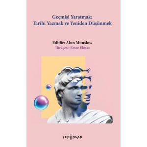 Geçmişi Yaratmak: Tarihi Yazmak ve Yeniden Düşünmek