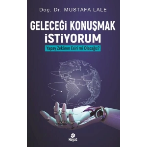 Geleceği Konuşmak İstiyorum Yapay Zekanın Esiri mi Olacağız?