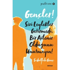 Gençler, Sizi Leylekler Getirmedi, Bir Aileniz Olduğunu Unutmayın! - Gençlik Serisi 8
