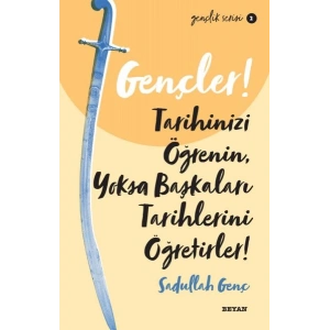 Gençler, Tarihinizi Öğrenin, Yoksa Başkaları Tarihlerini Öğretirler! - Gençlik Serisi 2