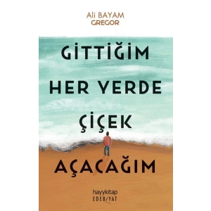 Gittiğim Her Yerde Çiçek Açacağım