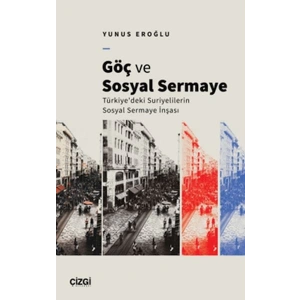 Göç Ve Sosyal Sermaye / Türkiyedeki Suriyelilerin Sosyal Sermaye İnşası