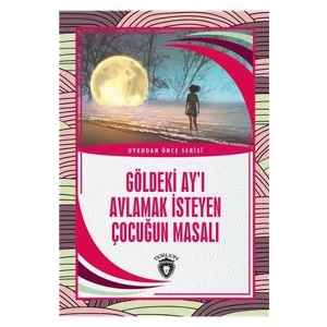 Göldeki Ay’ı Avlamak İsteyen Çocuğun Masalı - Uykudan Önce Serisi