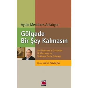 Gölgede Bir Şey Kalmasın  Son Menderesin Gözünden İlk Menderes ve Türkiyede Darbe Geleneği