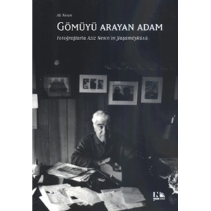 Gömüyü Arayan Adam  Fotoğraflarla Aziz Nesinin Yaşamöyküsü