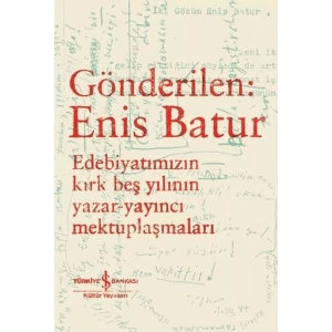 Gönderilen: Enis Batur - Edebiyatımızın Kırk Beş Yılının Yazar-Yayıncı Mektuplaşmaları