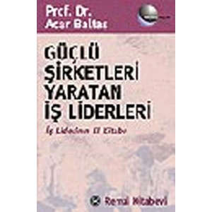 Güçlü Şirketleri Yaratan İş Liderleri İş Liderlerinin El Kitabı