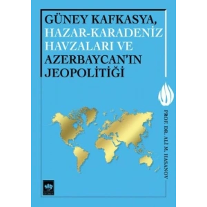 Güney Kafkasya, Hazar-Karadeniz Havzaları ve Azerbaycanın Jeopolitiği