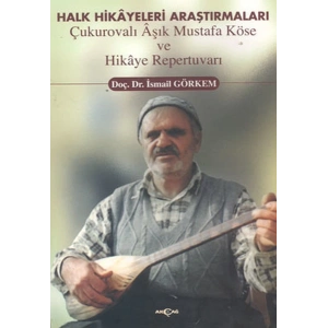 Halk Hikayeleri Araştırmaları: Çukurovalı Aşık Mustafa Köse ve Hikaye Repertuvarı