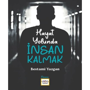 Hayat Yolunda İnsan Kalmak