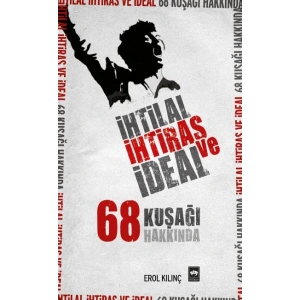 İhtilal, İhtiras ve İdeal 68 Kuşağı Hakkında