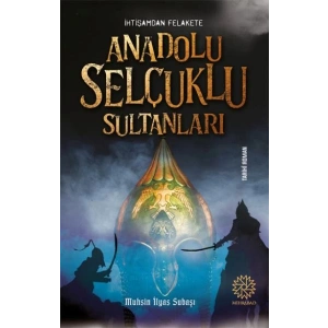 İhtişamdan Felakete Anadolu Selçuklu Sultanları