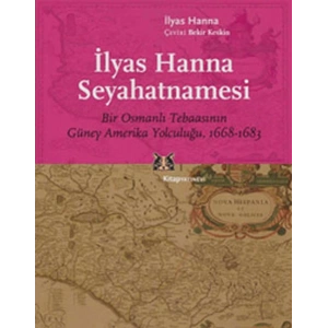 İlyas Hanna Seyahatnamesi  Bir Osmanlı Tebaasının Güney Amerika Yolculuğu (1668-1683)