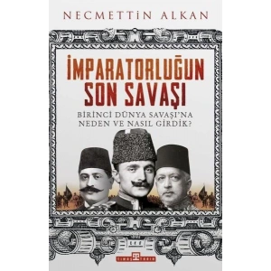 İmparatorluğun Son Savaşı - Birinci Dünya Savaşına Neden ve Nasıl Girdik?