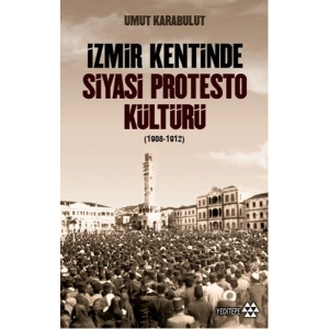 İzmir Kentinde Siyasi Protesto Kültürü - 1908 - 1912