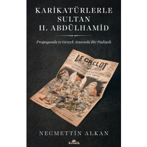 Karikatürlerle Sultan II.Abdülhamid - Propaganda Ve Gerçek Arasında Bir Padişah
