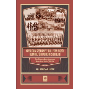 Kavaldan Şeşhaneye Gülleden Fişeğe Osmanlıda Modern Silahlar