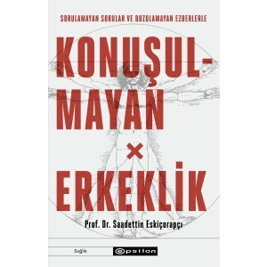 Konuşulmayan Erkeklik - Sorulamayan Sorular ve Bozulamayan Ezberlerle