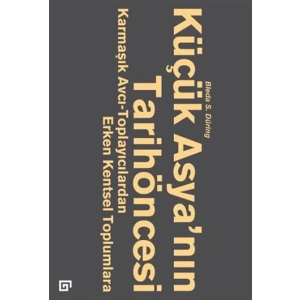 Küçük Asya’nın Tarihöncesi: Karmaşık Avcı-Toplayıcılardan Erken Kentsel Toplumlara