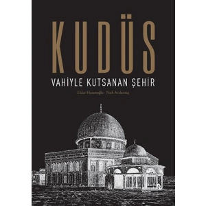 Kudüs: Vahiyle Kutsanan Şehir (Ciltli)