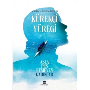 Kürekçi Yüreği Asla Pes Etmeyen Kadınlar