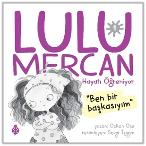 Lulu Mercan Hayatı Öğreniyor-1 “Ben Bir Başkasıyım.”