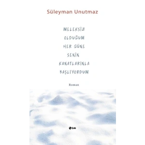 Meleksiz Olduğum Her Güne Senin Kanatlarınla Başlıyordum