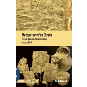 Mezopotamyada Ekmek - Üretim, Tüketim, Kültür ve İnanç