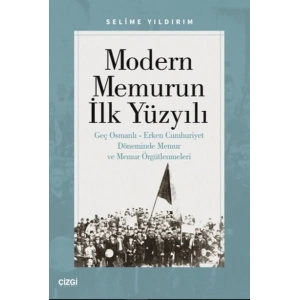 Modern Memurun İlk Yüzyılı (Genç Osmanlı Erken Cumhuriyet Döneminde Memur ve Memur Örgütlenmeleri)