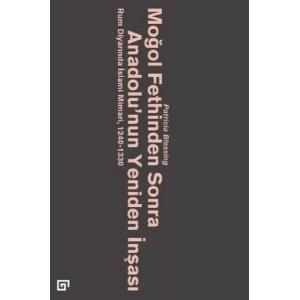 Moğol Fethinden Sonra Anadolunun Yeniden İnşası-Rum Diyarında İslami Mimari, 1240-1330