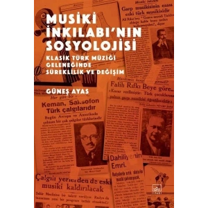 Musiki İnkılabı’nın Sosyolojisi - Klasik Türk Müziği Geleneğinde Süreklilik ve Değişim