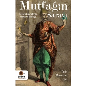 Mutfağın Sarayı - Seyahatnamelerde Osmanlı Mutfağı