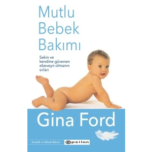 Mutlu Bebek Bakımı - Sakin ve Kendine Güvenen Ebeveyn Olmanın Sırları