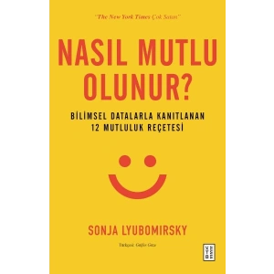 Nasıl Mutlu Olunur? - Bilimsel Datalarla Kanıtlanan 12 Mutluluk Reçetesi