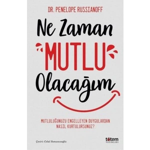 Ne Zaman Mutlu Olacağım - Mutluluğu Engelleyen Duygulardan Nasıl Kurtulursunuz?