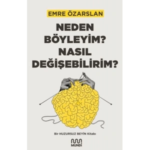 Neden Böyleyim? Nasıl Değişebilirim? Bir Huzursuz Beyin Kitabı