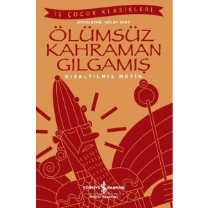 Ölümsüz Kahraman Gılgamış - İş Çocuk Klasikleri - Kısaltılmış Metin