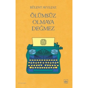 Ölümsüz Olmaya Değmez