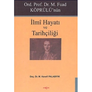Ord. Prof. Dr. M. Fuad Köprülünün İlmi Hayatı ve Tarihçiliği