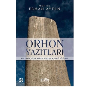 Orhon Yazıtları - Köl Tegin, Bilge Kağan, Tonyukuk,Ongi,Küli Çor