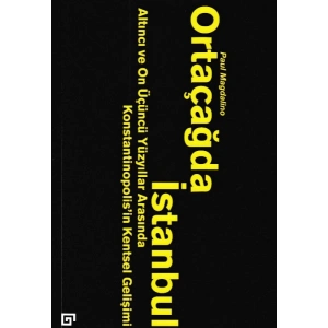 Ortaçağda İstanbul - Altıncı ve On Üçüncü Yüzyıllar Arasında Konstantinopolisin Kentsel Gelişimi