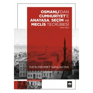 Osmanlıdan Cumhuriyete Anayasa, Seçim ve Meclis Tecrübesi (1876 – 1923)