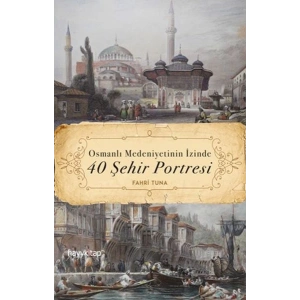 Osmanlı Medeniyetinin İzinde 40 Şehir Portresi