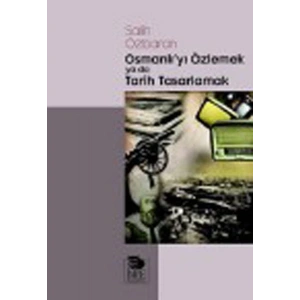 Osmanlıyı Özlemek ya da Tarih Tasarlamak