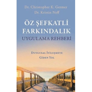 Öz Şefkatli Farkındalık Uygulama Rehberi - Duygusal İyileşmeye Giden Yol