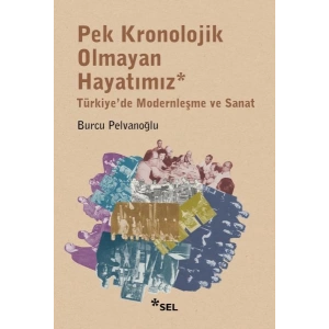 Pek Kronolojik Olmayan Hayatımız: Türkiyede Modernleşme ve Sanat