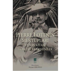 Pierre Lotinin Mektupları ve Son Kitabı: Türkler ve Ermeniler