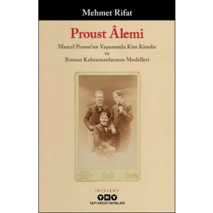 Proust Âlemi / Marcel Proustun Yaşamında Kim Kimdir Ve Roman Kahramanlarının Modelleri
