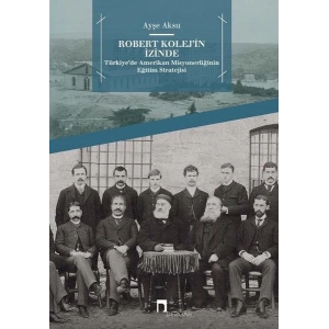 Robert Kolejin İzinde -  Türkiye’de Amerikan Misyonerliğinin Eğitim Stratejisi