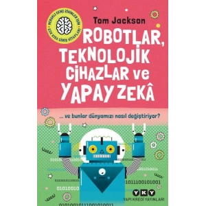 Robotlar, Teknolojik Cihazlar Ve Yapay Zekâ  Ve Bunlar Dünyamızı Nasıl Değiştiriyor?